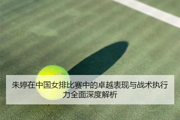 朱婷在中国女排比赛中的卓越表现与战术执行力全面深度解析 | LD